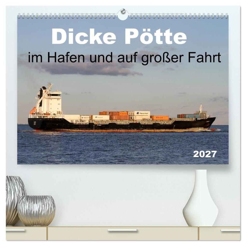 Dicke Pötte im Hafen und auf großer Fahrt (hochwertiger Premium Wandkalender 2027 DIN A2 quer) Kunstdruck in Hochglanz