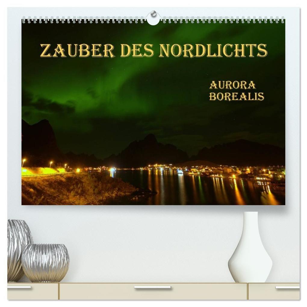 Zauber des Nordlichts - Aurora borealis (hochwertiger Premium Wandkalender 2027 DIN A2 quer) Kunstdruck in Hochglanz