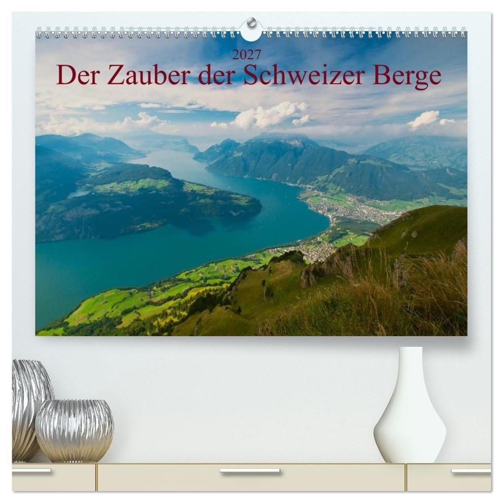 Der Zauber der Schweizer Berge (hochwertiger Premium Wandkalender 2027 DIN A2 quer) Kunstdruck in Hochglanz