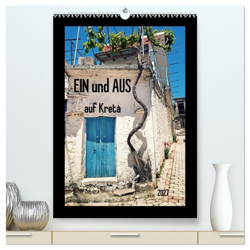Ein und Aus auf Kreta (hochwertiger Premium Wandkalender 2027 DIN A2 hoch) Kunstdruck in Hochglanz