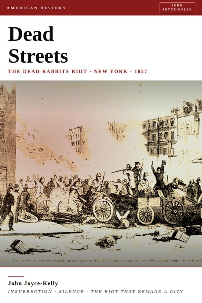 Dead Streets: The Dead Rabbits Riot and the Birth of American Urban Violence