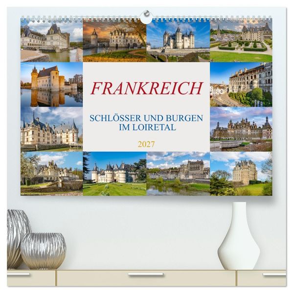 Frankreich - Schlösser und Burgen im Loiretal (hochwertiger Premium Wandkalender 2027 DIN A2 quer) Kunstdruck in Hochglanz