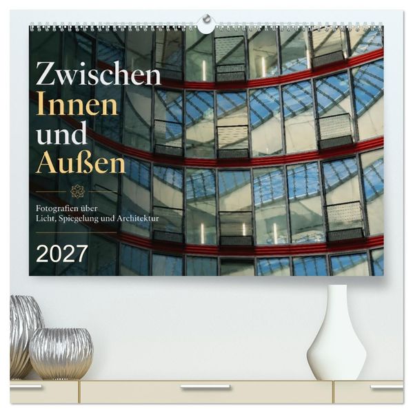 Zwischen Innen und Außen (hochwertiger Premium Wandkalender 2027 DIN A2 quer) Kunstdruck in Hochglanz