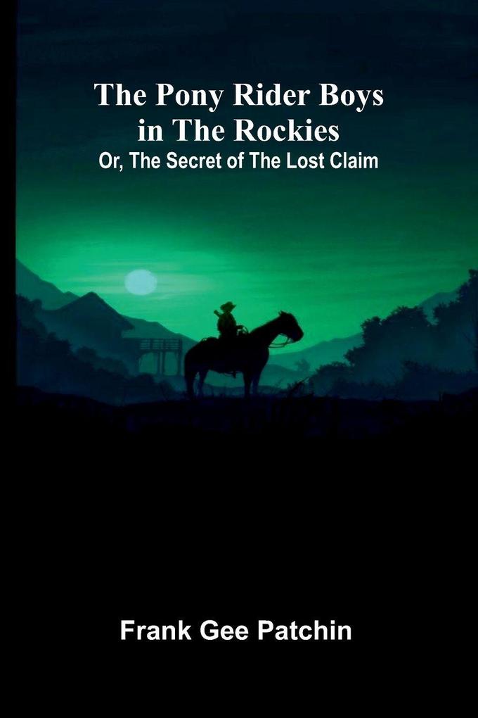 The Pony Rider Boys in the Rockies; Or The Secret of the Lost Claim