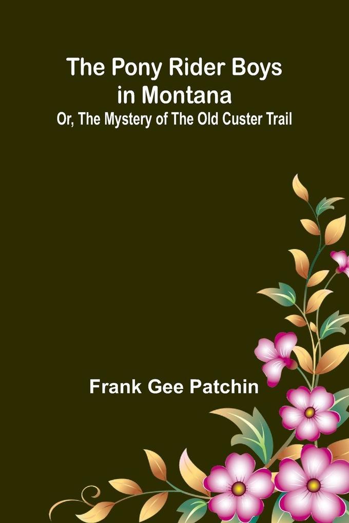 The Pony Rider Boys in Montana; Or The Mystery of the Old Custer Trail