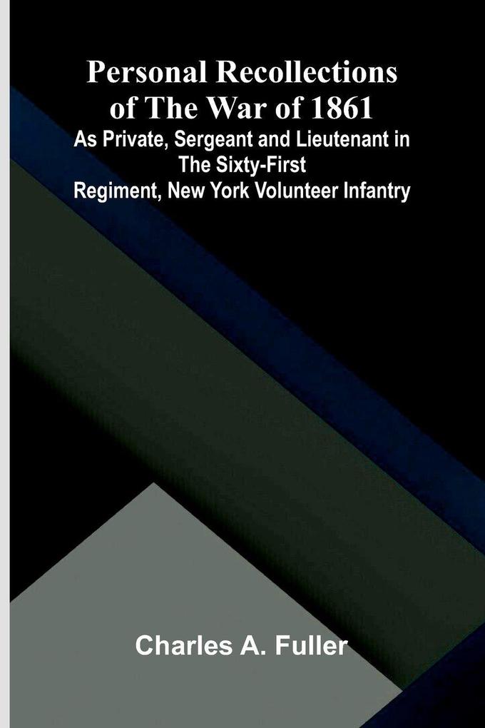 Personal Recollections of the War of 1861; As Private Sergeant and Lieutenant in the Sixty-First Regiment New York Volunteer Infantry