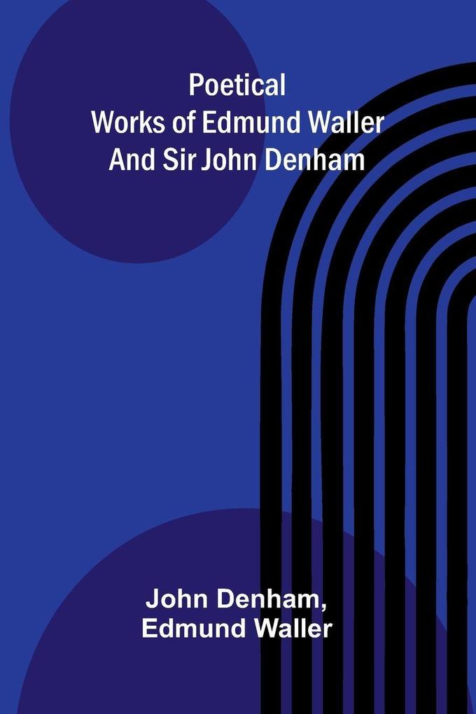 Poetical Works of Edmund Waller and Sir John Denham
