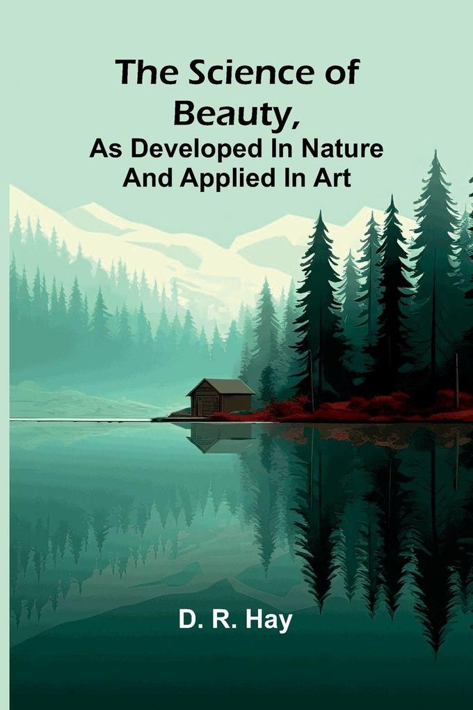 The science of beauty as developed in nature and applied in art
