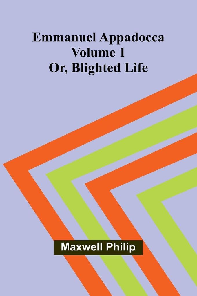 Emmanuel Appadocca; or blighted life (Volume 1)