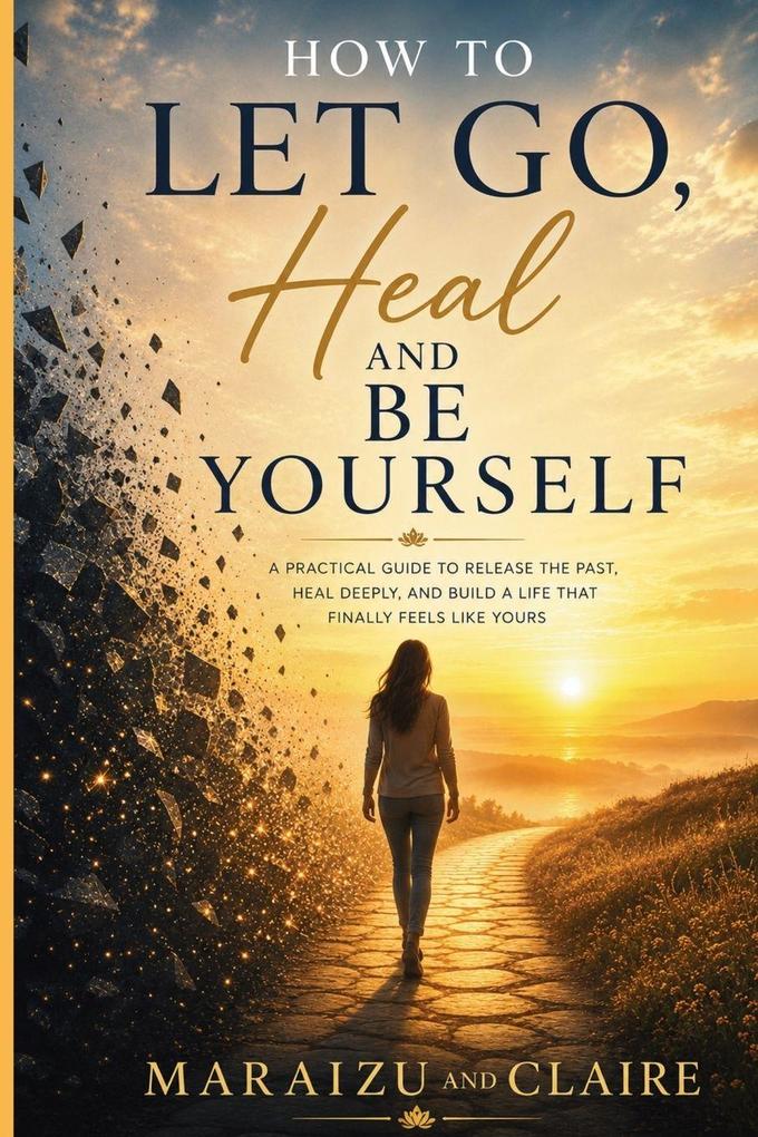 How To Let Go Heal And Be Yourself