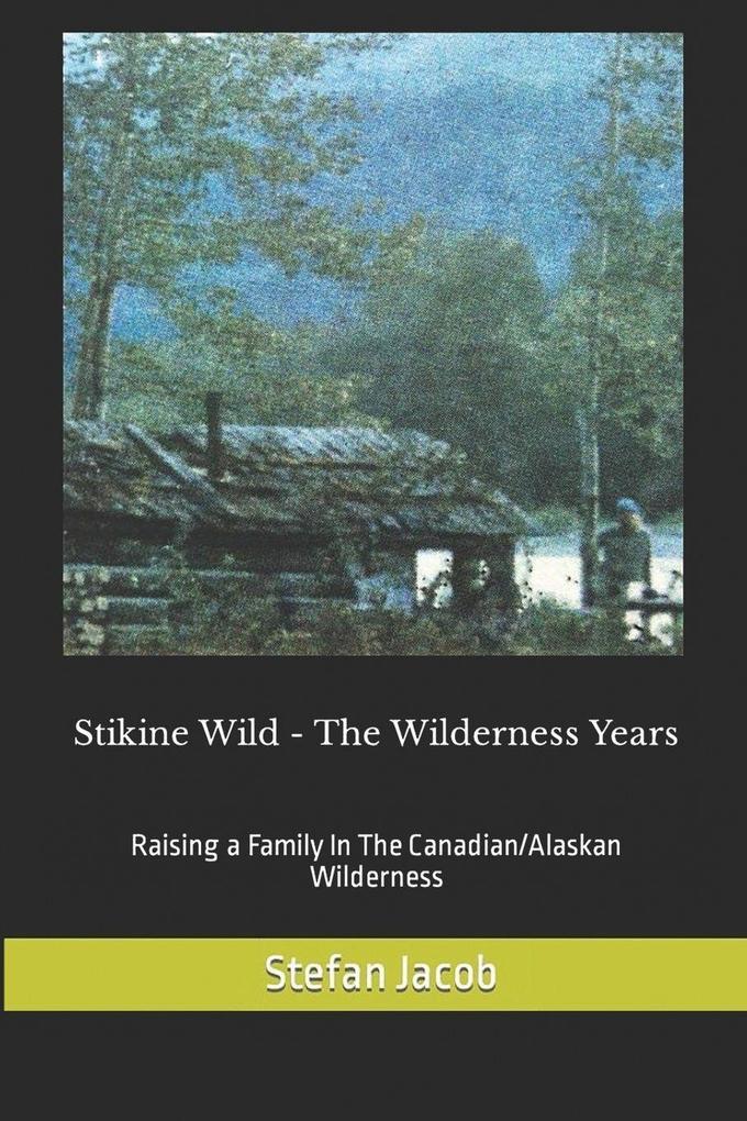 Stikine Wild - The Wilderness Years