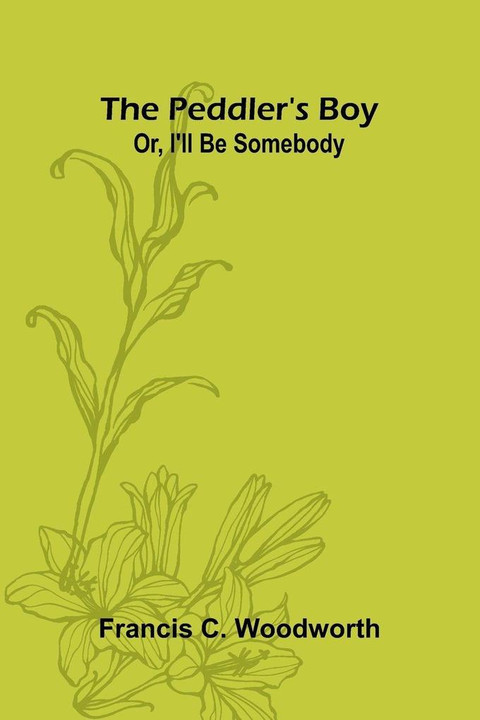 The Peddler's Boy; Or I'll Be Somebody