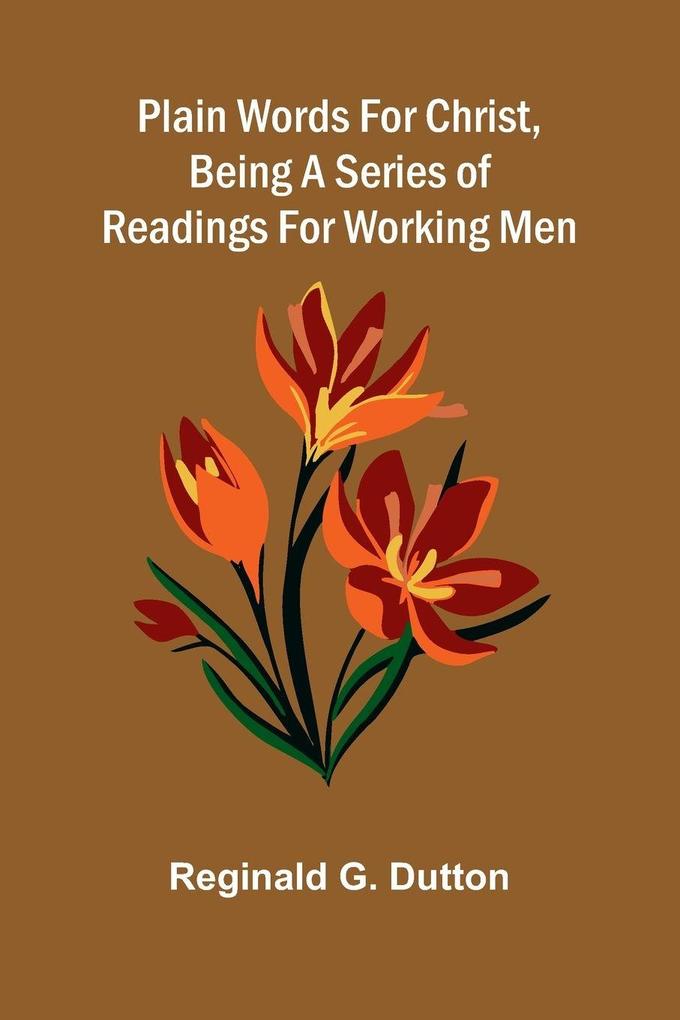 Plain Words for Christ Being a Series of Readings for Working Men