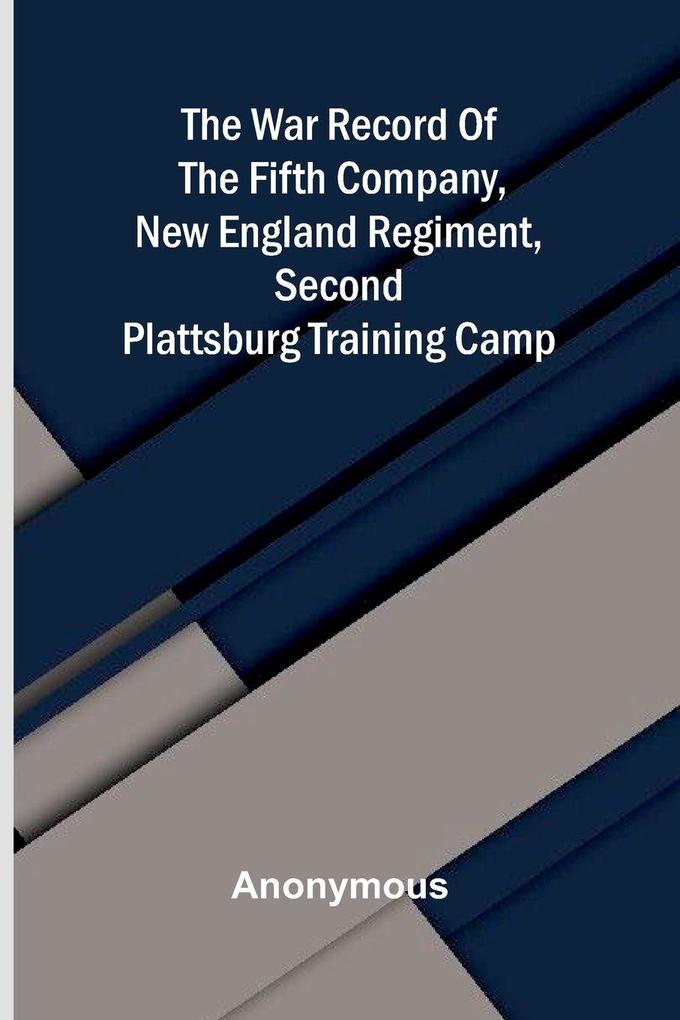 The war record of the Fifth Company New England Regiment Second Plattsburg Training Camp