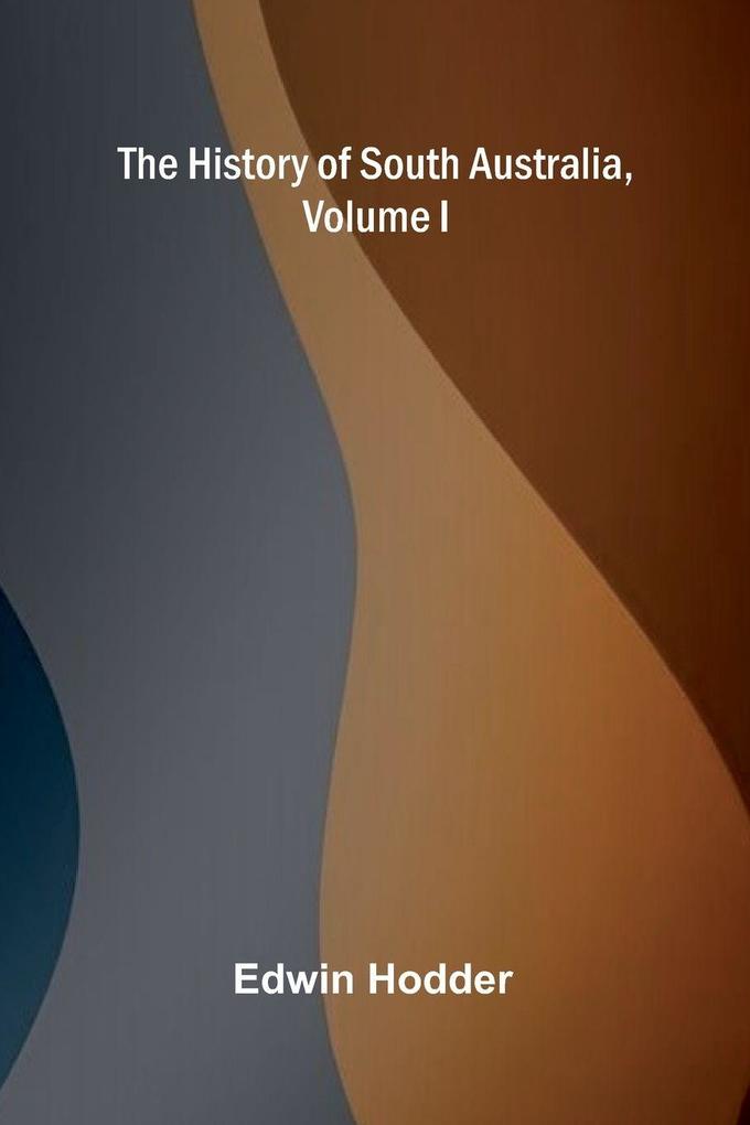 The History of South Australia Volume I