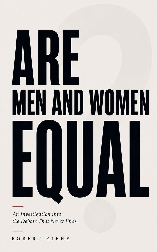 ARE MEN AND WOMEN EQUAL? An Investigation into the Debate That Never Ends