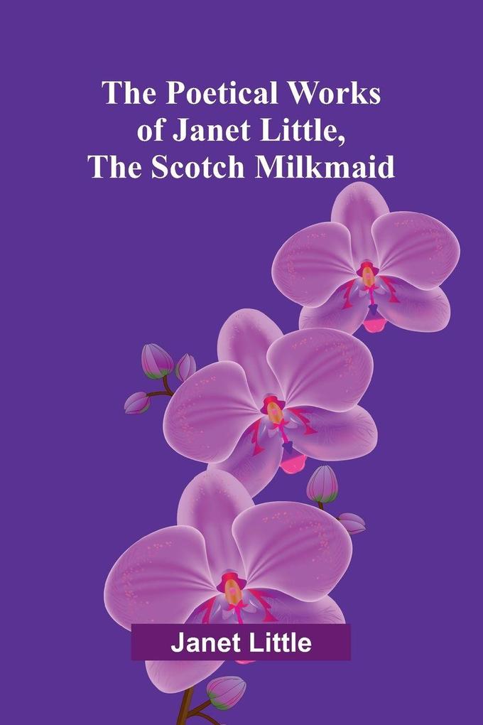 The poetical works of Janet Little the Scotch milkmaid