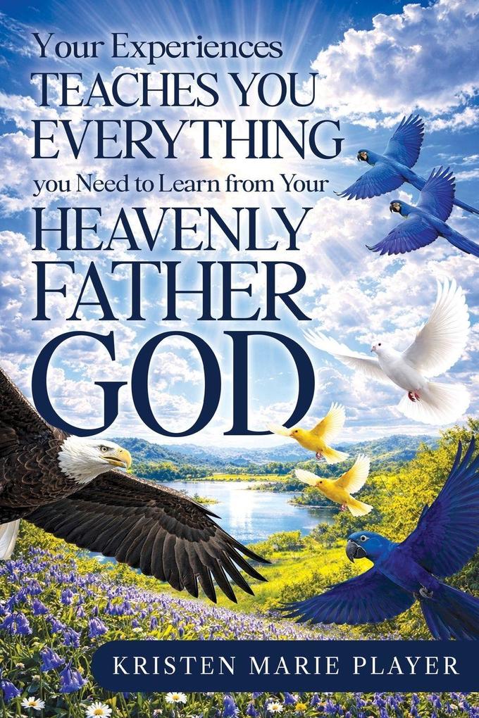 Your Experiences Teaches you Everything you Need to Learn from Your Heavenly Father God