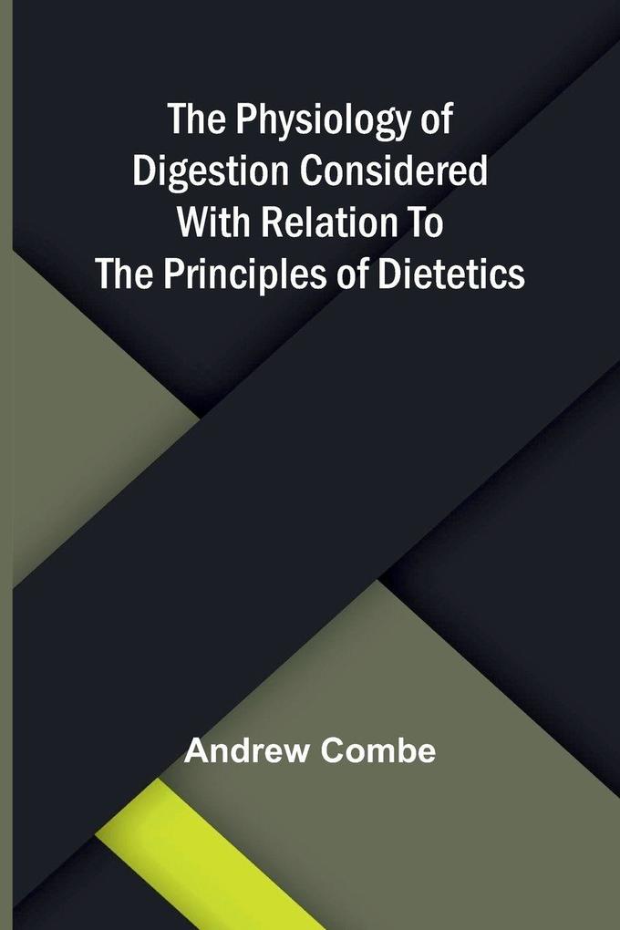 The physiology of digestion considered with relation to the principles of dietetics