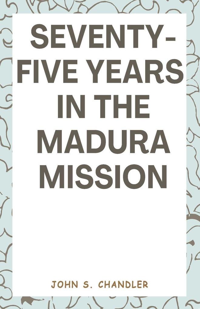 Seventy-Five Years in the Madura Mission