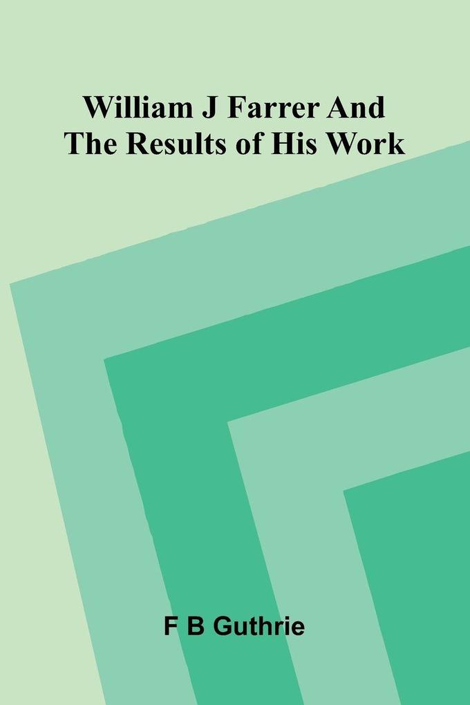 William J Farrer and the Results of his Work