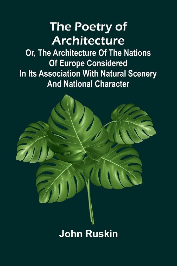 The Poetry of Architecture; Or the Architecture of the Nations of Europe Considered in its Association with Natural Scenery and National Character