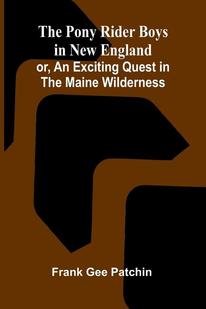 The Pony Rider Boys in New England; or An Exciting Quest in the Maine Wilderness