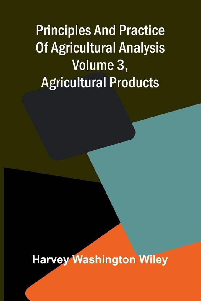 Principles and practice of agricultural analysis. Volume 3 Agricultural products