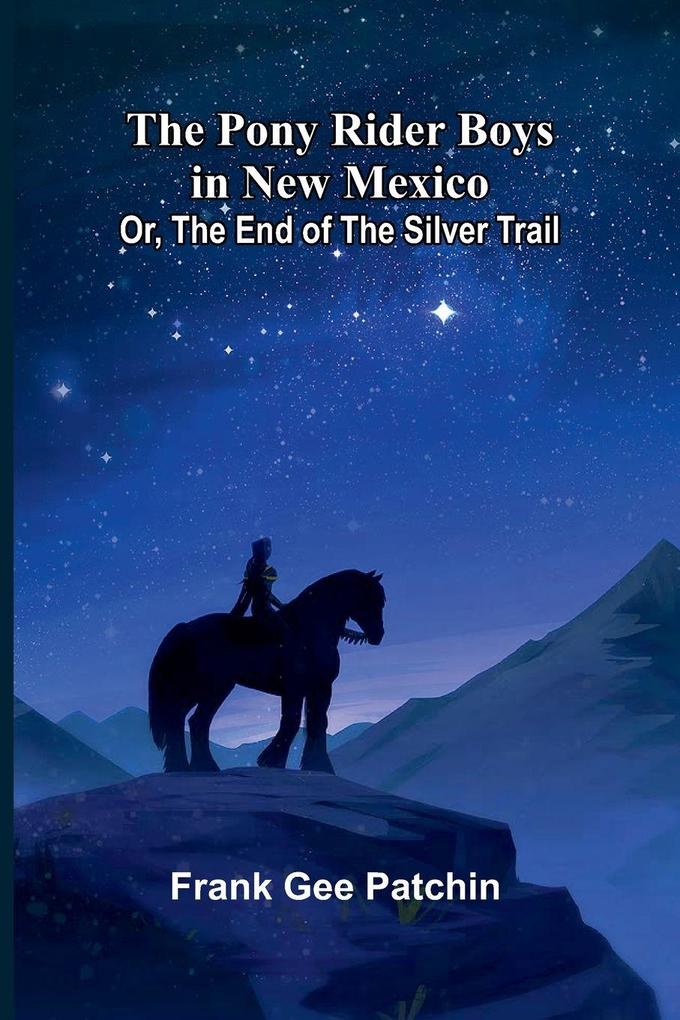 The Pony Rider Boys in New Mexico; Or The End of the Silver Trail
