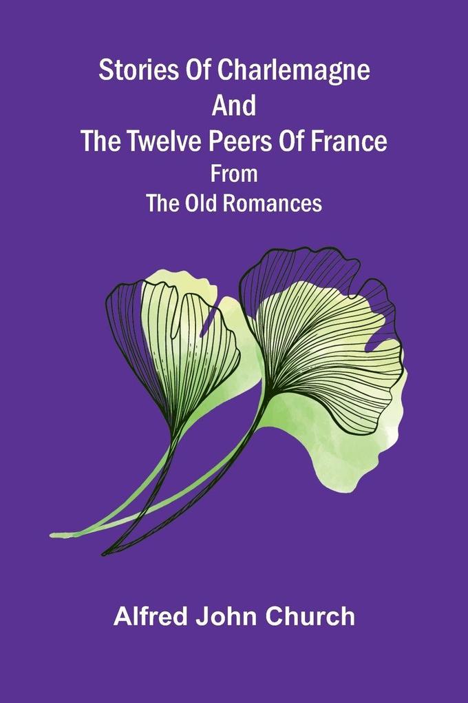 Stories of Charlemagne and the twelve Peers of France