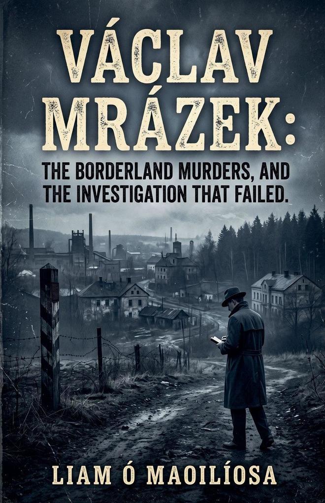 Václav Mrázek the Borderland Murders and the Investigation that Failed