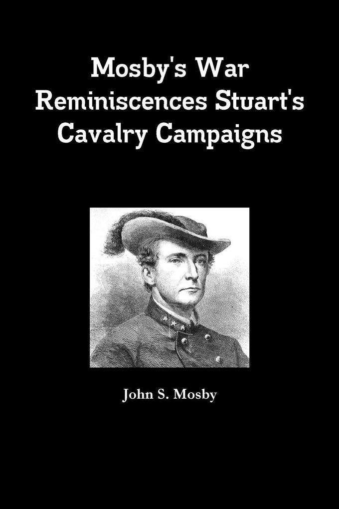 Mosby's War Reminiscences Stuart's Cavalry Campaigns
