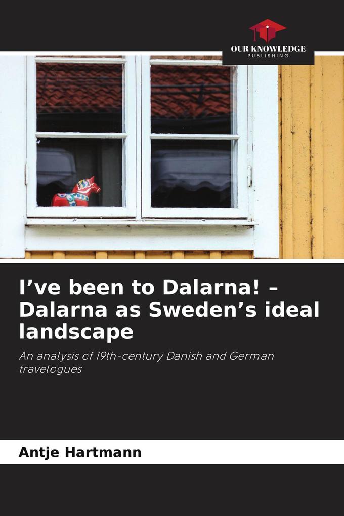 I've been to Dalarna! - Dalarna as Sweden's ideal landscape