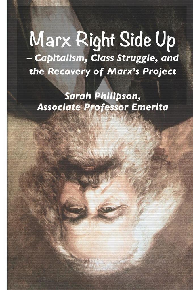 Marx right side up - Capitalism Class Struggle and the Recovery of Marx's Project