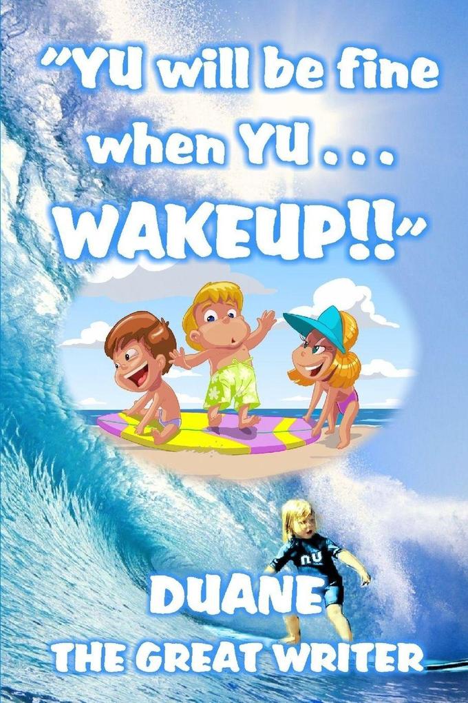 YU WILL BE FINE WHEN YU WAKEUP
