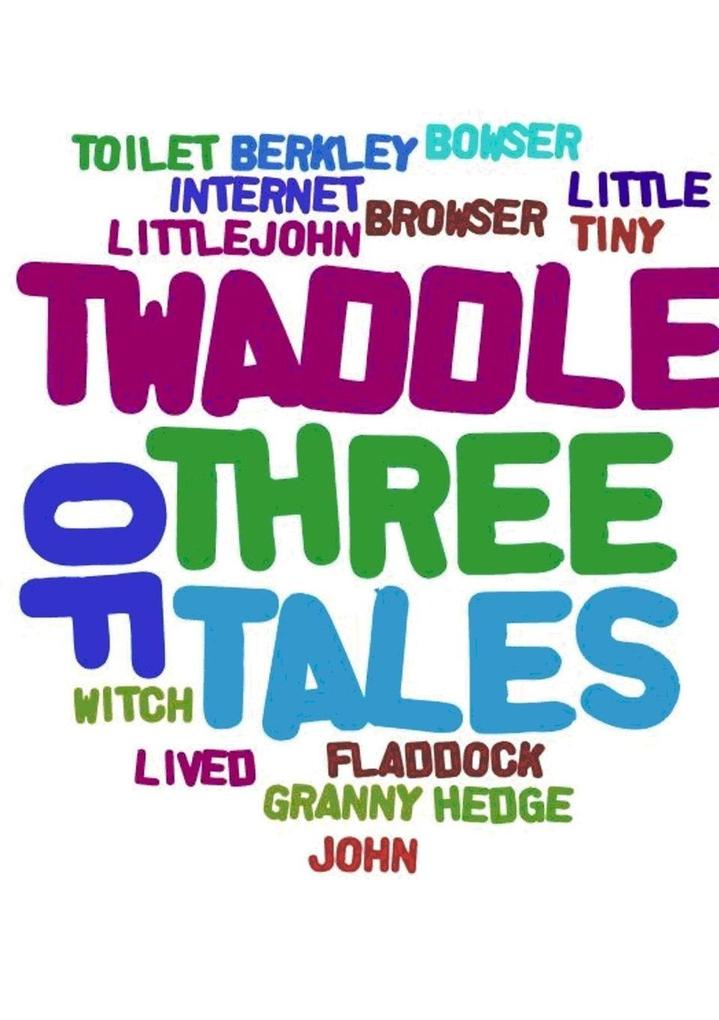 THREE TALES OF TWADDLE