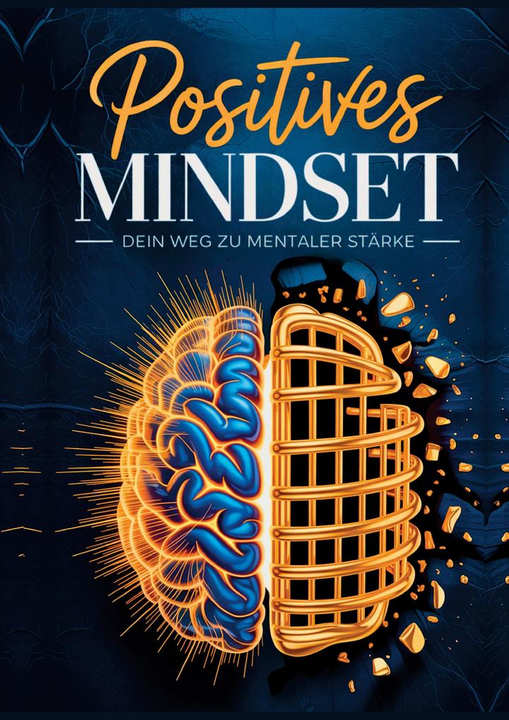 Positives Mindset - Dein Weg zu mentaler Stärke: Ein psychologischer Leitfaden zur Entwicklung innerer Stärke Klarheit und mentaler Stabilität