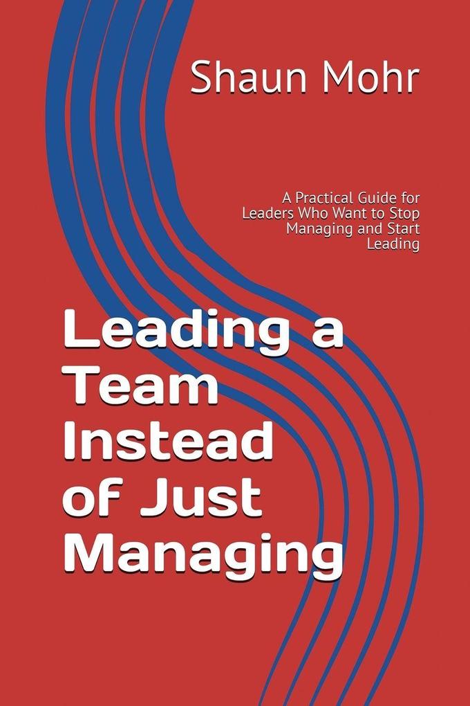 Leading a Team Instead of Just Managing.