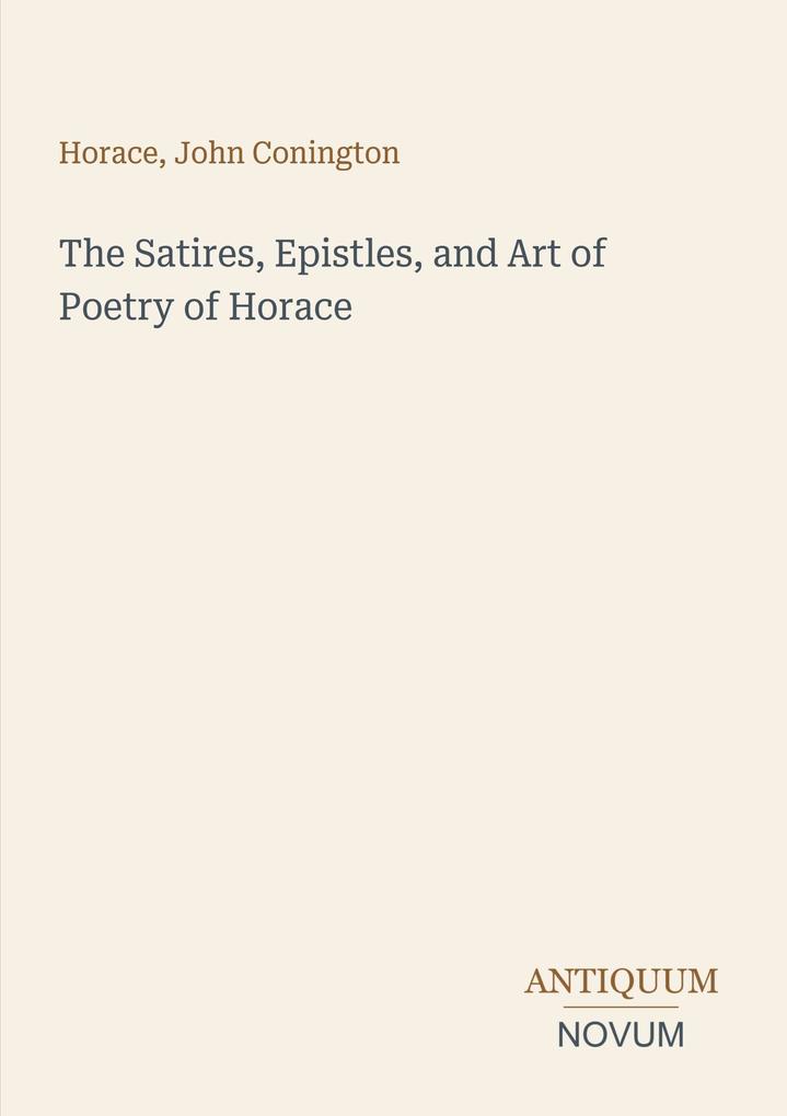 The Satires Epistles and Art of Poetry of Horace