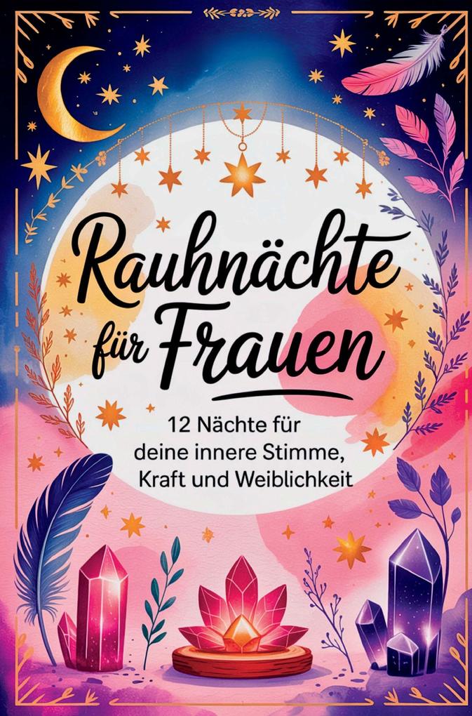Rauhnächte für Frauen - 12 Nächte für deine innere Stimme Kraft und Weiblichkeit