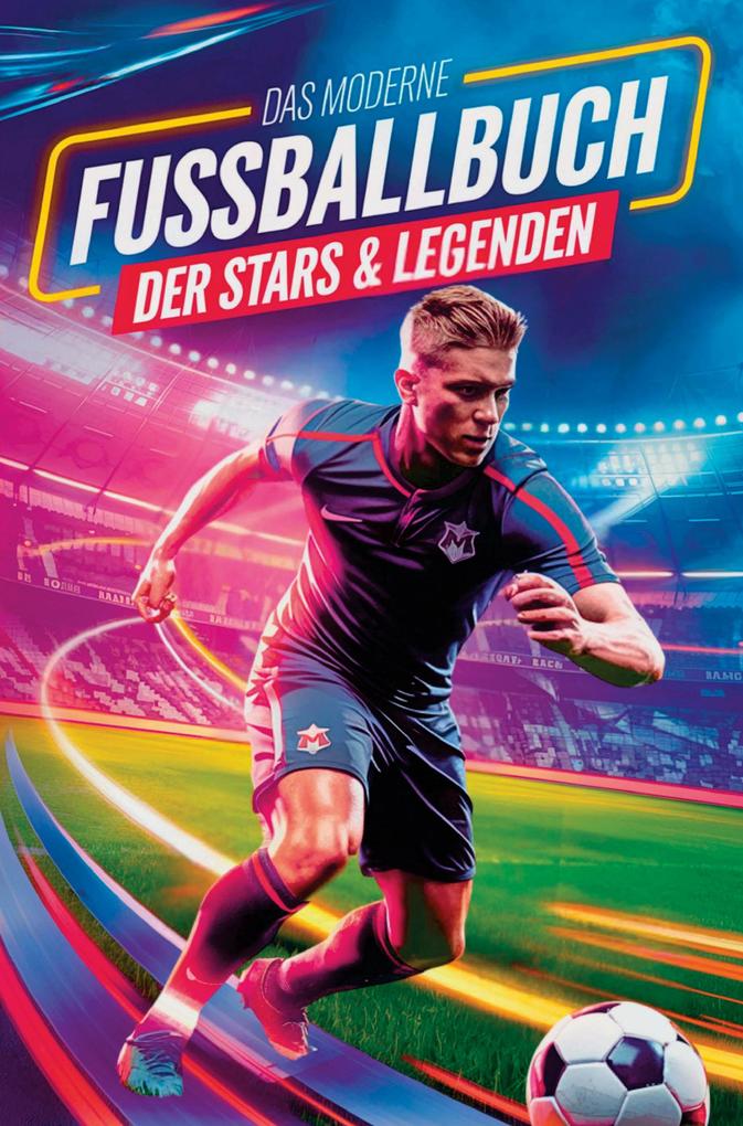 Geschenk für Jungen - Das moderne Fußballbuch der Stars & Legenden: