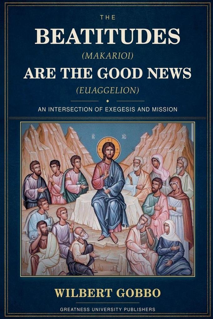 THE BEATITUDES (MAKARIOI) ARE THE GOOD NEWS (EUAGGELION)