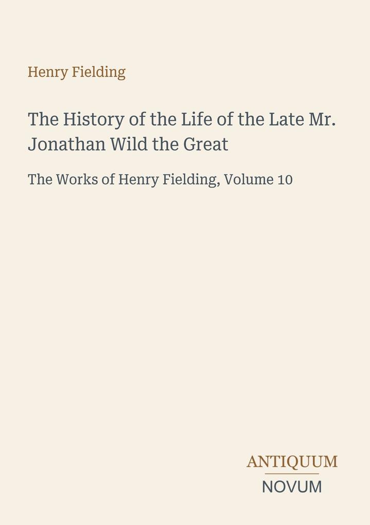 The History of the Life of the Late Mr. Jonathan Wild the Great