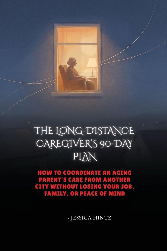 THE LONG-DISTANCE CAREGIVER'S 90-DAY PLAN