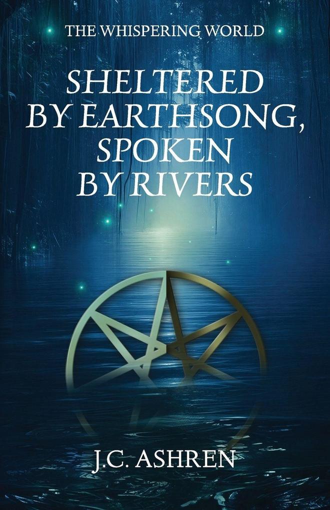 Sheltered by Earthsong Spoken by Rivers