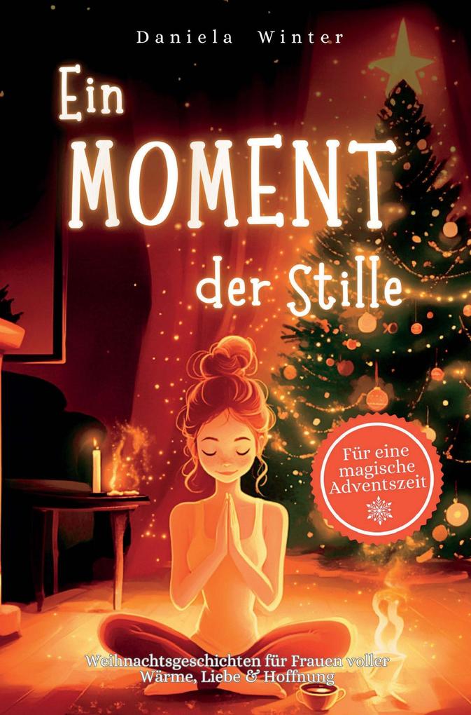 Ein Moment der Stille: 24 Tage voller Weihnachtsgeschichten für Frauen über Wärme Liebe & Hoffnung - Ein Herzensgeschenk für Freundin Mama oder Oma