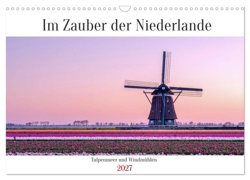 Im Zauber der Niederlande - Tulpenmeer und Windmühlen (Wandkalender 2027 DIN A3 quer) CALVENDO Monatskalender