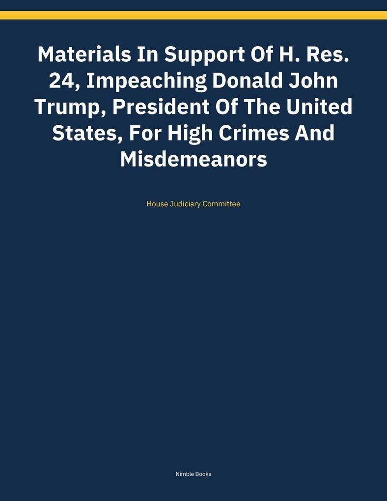 Materials In Support Of H. Res. 24 Impeaching Donald John Trump President Of The United States For High Crimes And Misdemeanors