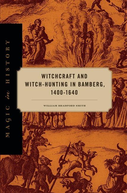 Witchcraft and Witch-Hunting in Bamberg 1400-1640