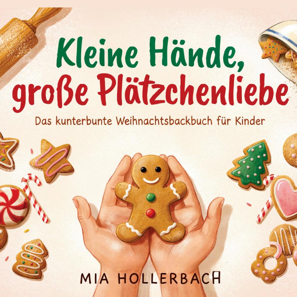 Kleine Hände große Plätzchenliebe: Das kunterbunte Weihnachtsbackbuch für Kinder
